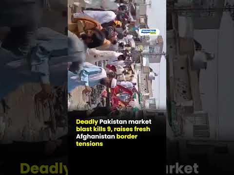 Deadly Pakistan market blast kills 9, raises fresh Afghanistan border tensions
