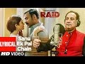 Sanu Ek Pal Chain Lyrical | Raid | Ajay Devgn | Ileana D'Cruz | Feat. Rahat Fateh Ali Khan