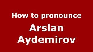 How to pronounce Arslan Aydemirov