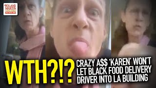 WTH?!? Crazy A$$ 'Karen' Won't Let Black Food Delivery Driver Into LA Building