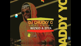 WIZKID   DADDY YO REMIX FT  EFYA &amp; DJ CHUCKY G
