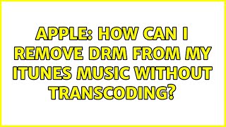 Apple: How can I remove DRM from my iTunes music without transcoding? (5 Solutions!!)