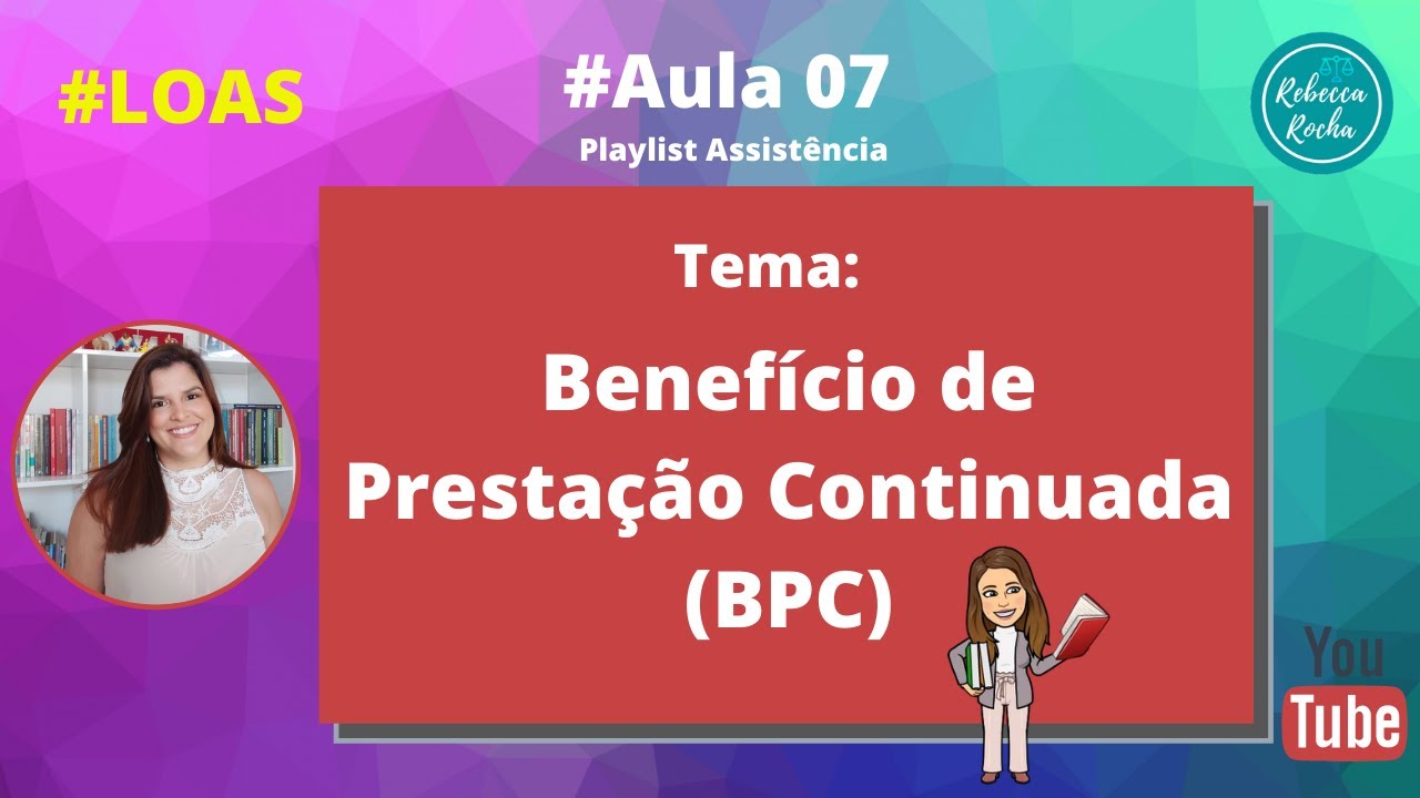 #Aula 07 - LOAS - Tudo sobre o Benefício de Prestação Continuada (BPC).