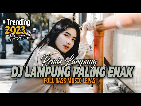 DJ LAMPUNG PALING ENAK SEDUNIA MUSIC LEPAS TERBARU 2023