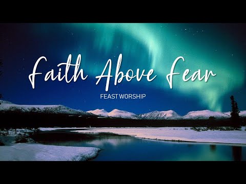 Faith Above Fear Feast Worship Lyrics