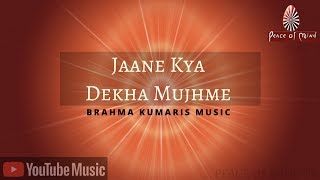 Jaane Kya Dekha Mujhme  BK Song  Brahma Kumaris  P