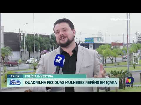 Quadrilha faz duas mulheres reféns e polícia investiga o caso em Içara