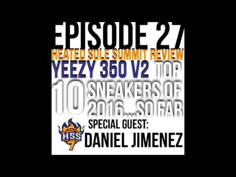The Sneak Diss Podcast Ep 27 HSS review, Top 10 Sneakers of 2016 w/ Daniel Jimenez