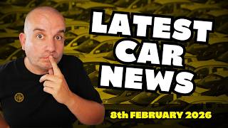 Latest UK CAR NEWS Roundup | 8th February 2026