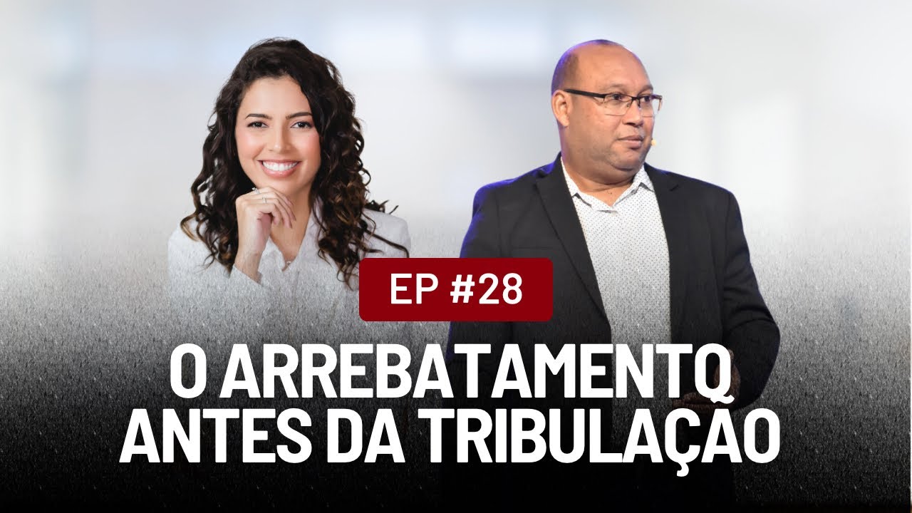 EP28: O Arrebatamento antes da Tribulação | Antônio Lira