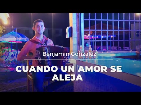 CUANDO UN AMOR SE ALEJA - BENJAMIN GONZALES