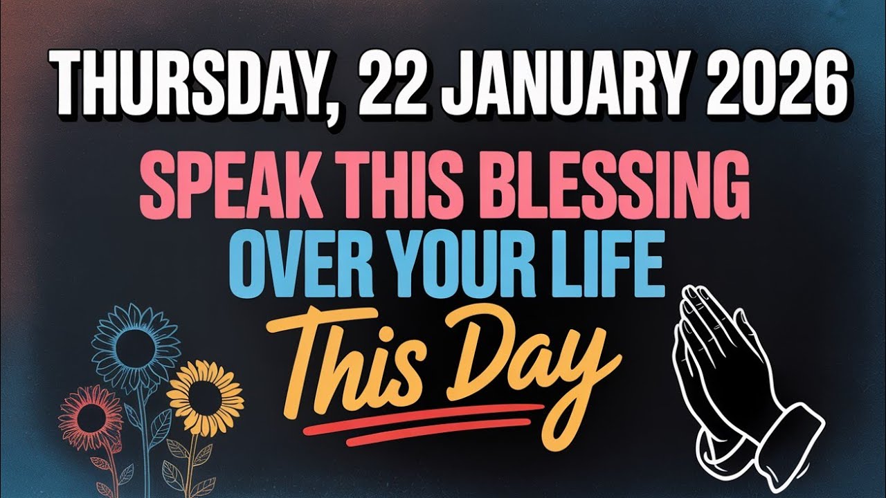 THURSDAY, 22 JANUARY 2026 | SPEAK THIS BLESSING OVER YOUR LIFE THIS DAY