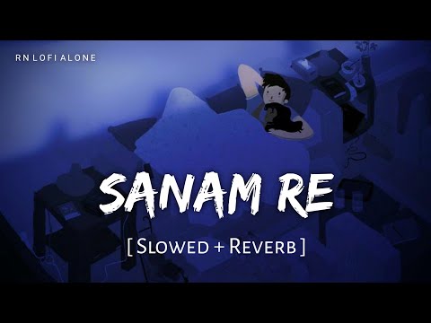 Sanam Re - Lofi (Slowed + Reverb) | Arijit Singh, Mithoon | Sanam Re | RN Lofi Alone
