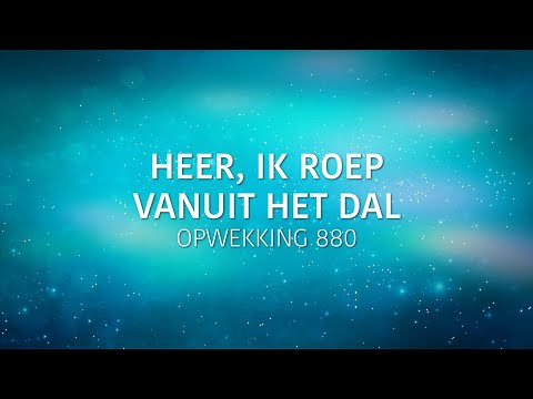Opwekking 880 - Heer, ik roep vanuit het dal (lyric video)