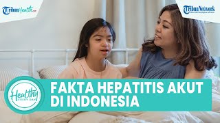 Fakta Hepatitis Akut Misterius yang Renggut Nyawa 3 Anak di RI, Kenali Adenovirus Tipe 41