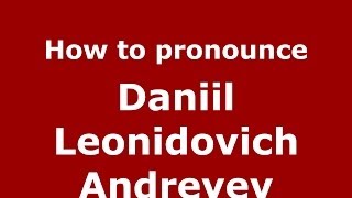 How to pronounce Daniil Leonidovich Andreyev