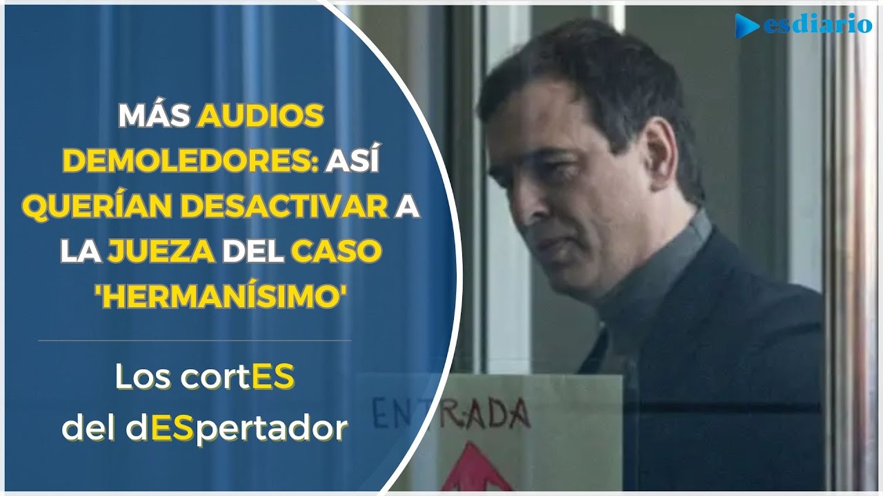 Más audios demoledores: así querían desactivar a la jueza del caso 'hermanísimo' | ESdiario
