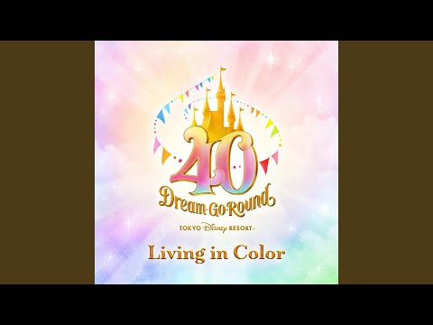 Living in Color (Tokyo Disney Resort 40th "Dream-Go-Round" Theme Song)