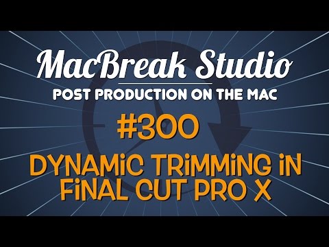 MacBreak Studio: Ep. 300 - Dynamic Trimming in Final Cut Pro X