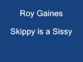 Roy Gaines - Skippy is a Sissy