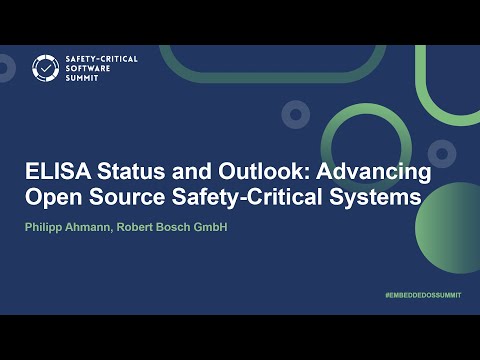 ELISA Status and Outlook: Advancing Open Source Safety-Critical Systems - Philipp Ahmann