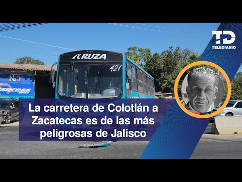 La carretera de Colotlán a Zacatecas es de las más peligrosas de Jalisco