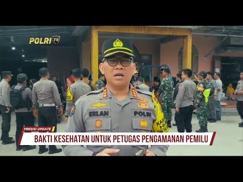 PRESISI UPDATE : BAKTI KESEHATAN UNTUK PETUGAS PENGAMANAN PEMILU 15/02/2024 21.00