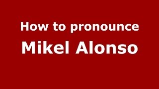 How to pronounce Mikel Alonso