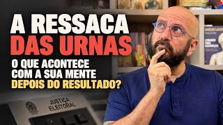 A RESSACA DAS URNAS: O QUE ACONTECE COM A SUA MENTE DEPOIS DO RESULTADO