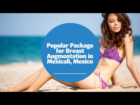 Watch Popular Package for Breast Augmentation in Mexicali, Mexico