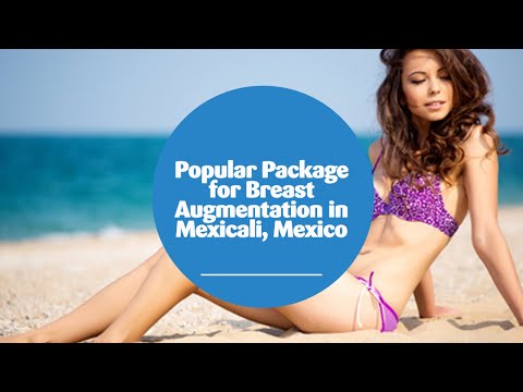 Watch Popular Package for Breast Augmentation in Mexicali, Mexico