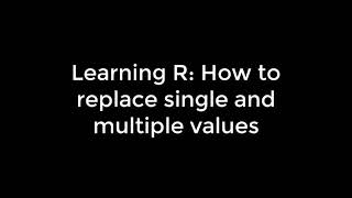 Learning R: 21 How to replace single and multiple values in R