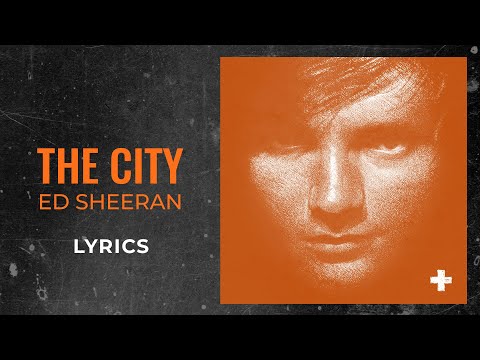 Ed Sheeran - The City (LYRICS)