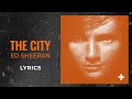 Ed Sheeran - The City (LYRICS)
