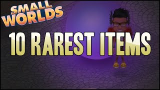 SMALLWORLDS | TOP 10 RAREST ITEMS (OMG! EXPENSIVE)
