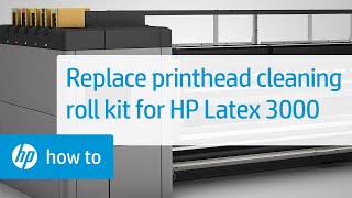 Replacing Printhead Cleaning Roll Kit Components on the HP Latex 3000 Printer Series