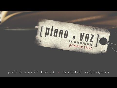 "Primeiro Amor" [ Piano e Voz, Amigos e Pertences - Paulo César Baruk e Leandro Rodrigues ]
