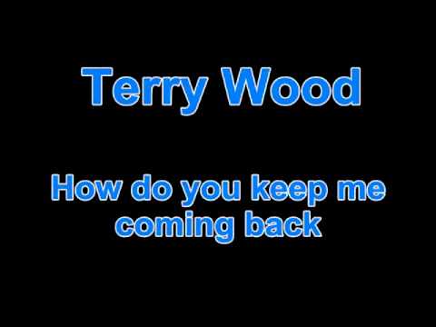 Terry Wood - How do you keep me coming back