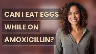 Can I eat eggs while on amoxicillin