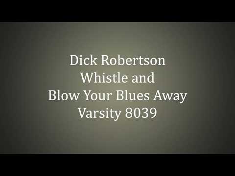 Dick Robertson - Whistle and Blow Your Blues Away
