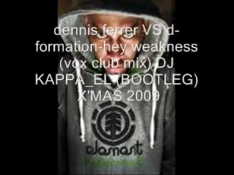 DENNIS FERRER VS D-FORMATION-HEY WEAKNESS-DJ KAPPA_EL(BOOTLEG)09.