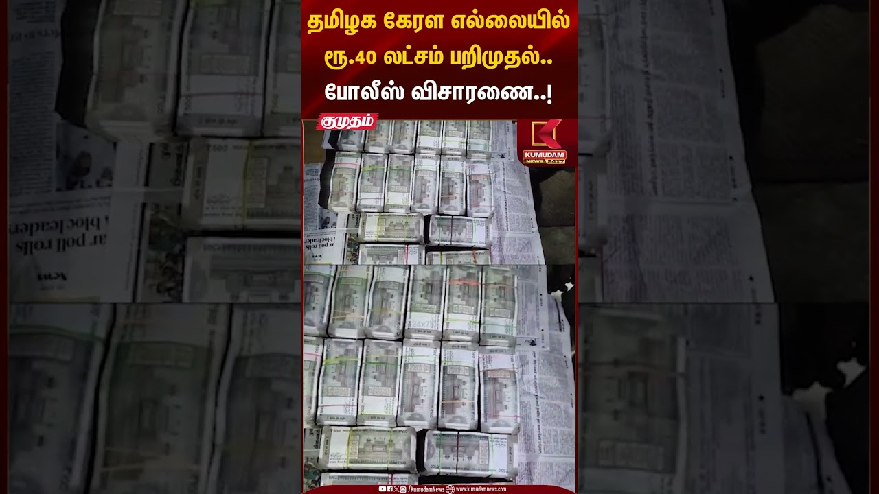 தமிழக கேரள எல்லையில் ரூ.40 லட்சம் பறிமுதல்..போலீஸ் விசாரணை..! | TN Police | Kumudam News