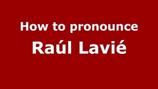 How to pronounce Raúl Lavié