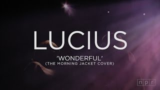 Lucius: Wonderful (My Morning Jacket Cover) | NPR Music Front Row