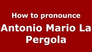 How to pronounce Antonio Mario La Pergola