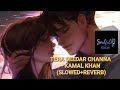 TERA DEEDAR CHANNA SAADI MAJBURI AYE KAMAL KHAN SLOWED REVERB LOFI SOULFUL VOICES