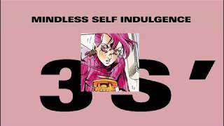 ( slowed down )  3S’ - mindless self indulgence