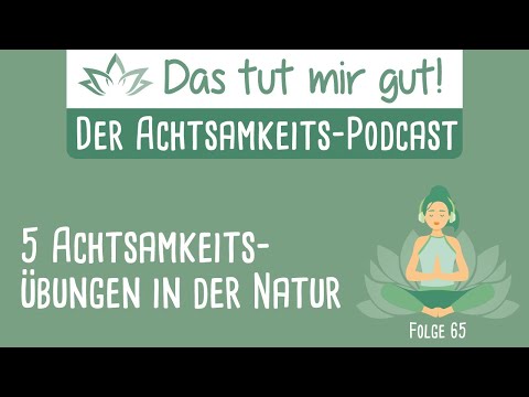 Achtsamkeit für Einsteiger: 5 Achtsamkeitsübungen in der Natur – Das tut mir gut! #065