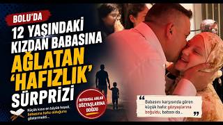  Boluda 12 Yaşındaki Kızdan Babasına Ağlatan 'Hafızlık' Sürprizi
