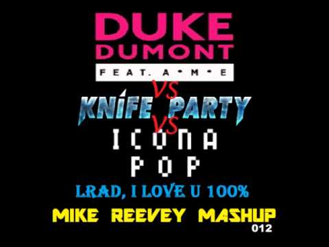 Duke Dumont Vs. Knife Party Vs. Icona Pop - LRAD, I Love U 100% (Mike Reevey Mashup)
